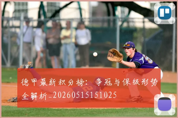 德甲最新积分榜:争冠与保级形势全解析_20260515151025