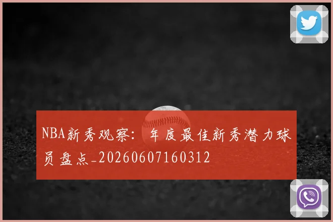 NBA新秀观察:年度最佳新秀潜力球员盘点_20260607160312