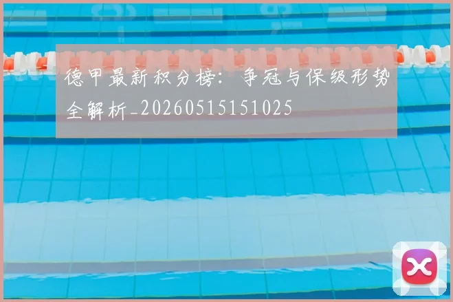德甲最新积分榜:争冠与保级形势全解析_20260515151025