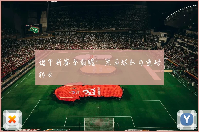 德甲新赛季前瞻：黑马球队与重磅转会
